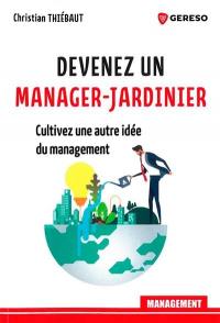 Devenez un manager-jardinier : cultivez une autre idée du management