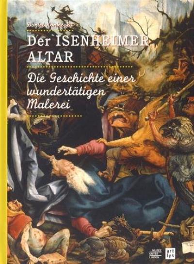 Der Isenheimer : die geschichte einer wundertätigen malerei