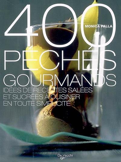 400 péchés de gourmandise : idées de recettes salées et sucrées à cuisiner en toute simplicité