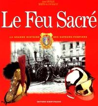 Le feu sacré : la grande histoire des sapeurs-pompiers