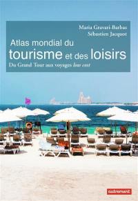 Atlas mondial du tourisme et des loisirs : du grand tour aux voyages low cost