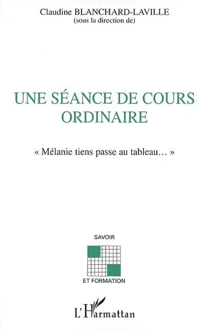 Une séance de cours ordinaire : Mélanie, tiens, passe au tableau...