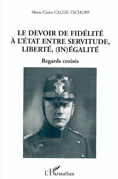 Le devoir de fidélité à l'Etat entre servitude, liberté, (in)égalité : regards croisés