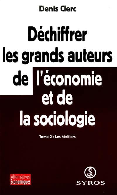 Déchiffrer les grands auteurs de l'économie et de la sociologie. Vol. 2. Les héritiers