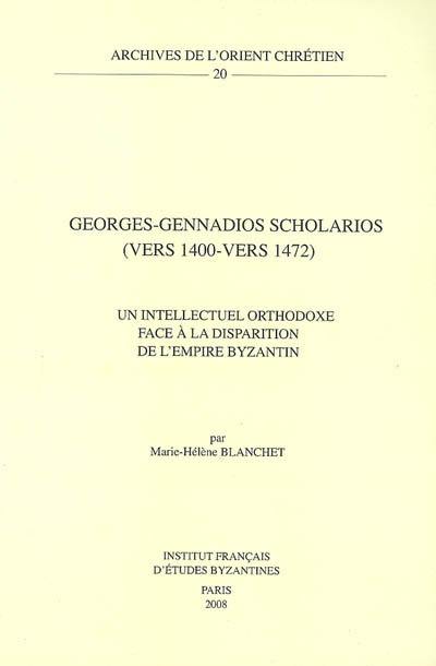 Georges-Gennadios Scholarios (vers 1400-vers 1472) : un intellectuel orthodoxe face à la disparition de l'Empire byzantin