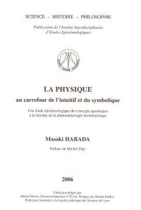 La physique, au carrefour de l'intuitif et du symbolique : une étude épistémologique des concepts quantiques à la lumière de la phénompénologie herméneutique