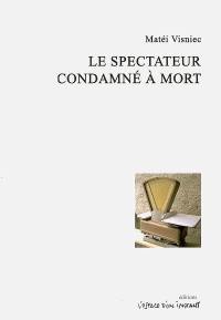 Le spectateur condamné à mort : pièce en deux actes. Spectatorul condamnat la moarte : Bucarest 1984