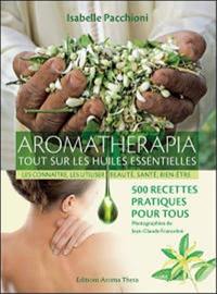 Aromatherapia : tout sur les huiles essentielles, les connaître, les utiliser, beauté, santé, bien-être : 500 recettes pratiques pour tous