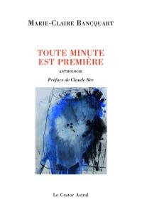 Toute minute est première : anthologie personnelle