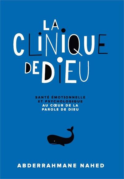 La clinique de Dieu : santé émotionnelle et psychologique au coeur de la parole de Dieu