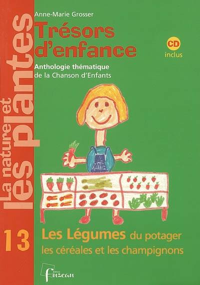 Trésors d'enfance, anthologie thématique de la chanson d'enfants : la nature et les plantes. Vol. 13. Les légumes du potager, les céréales et les champignons