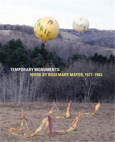 Temporary Monuments : Work by Rosemary Mayer, 1977-1982