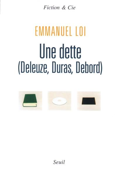 Une dette : Deleuze, Duras, Debord : essai