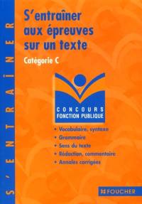 S'entraîner aux épreuves sur un texte : catégorie C : vocabulaire, syntaxe, grammaire, sens du texte, rédaction, commentaire, annales corrigées