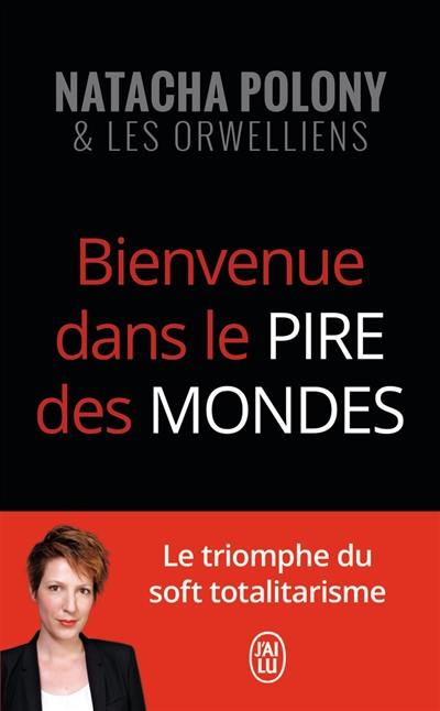 Bienvenue dans le pire des mondes : le triomphe du soft totalitarisme : essai