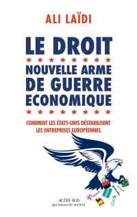 Le droit, nouvelle arme de guerre économique : comment les Etats-Unis déstabilisent les entreprises européennes