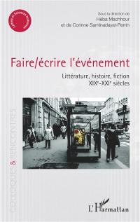 Faire-écrire l'événement : littérature, histoire, fiction : XIXe-XXIe siècles