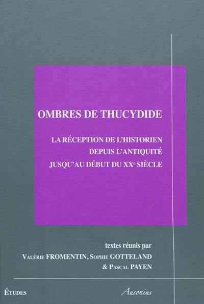 Ombres de Thucydide : la réception de l'historien depuis l'Antiquité jusqu'au début du XXe siècle : actes des colloques de Bordeaux, les 16-17 mars 2007, de Bordeaux, les 30-31 mai 2008 et de Toulouse, les 23-25 octobre 2008