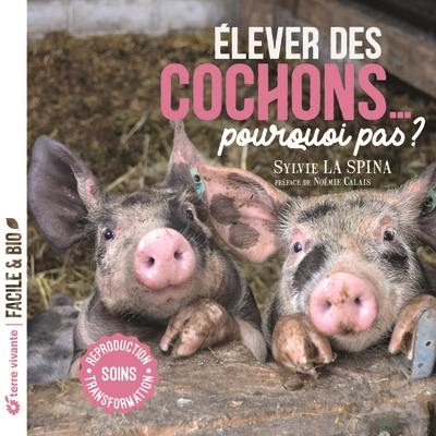 Elever des cochons... pourquoi pas ? : soins, reproduction, transformation