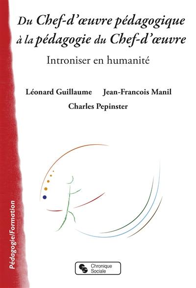 Du chef-d'oeuvre pédagogique à la pédagogie du chef-d'oeuvre : introniser en humanité