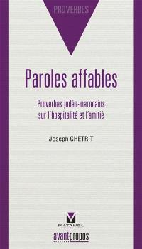 Paroles affables : proverbes judéo-marocains sur l'hospitalité et l'amitié : en transcription phonétique arabe et judéo-arabe et en traduction française et hébraïque