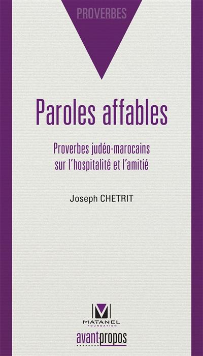 Paroles affables : proverbes judéo-marocains sur l'hospitalité et l'amitié : en transcription phonétique arabe et judéo-arabe et en traduction française et hébraïque