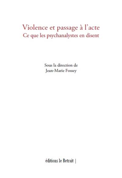 Violence et passage à l'acte : ce que les psychanalystes en disent : actes du colloque de la Fondation européenne pour la psychanalyse, Caen, 14-15-16 octobre 2022