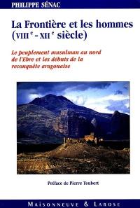 La frontière et les hommes (VIIIe-XIIe siècles) : le peuplement musulman au nord de l'Ebre et les débuts de la reconquête aragonaise