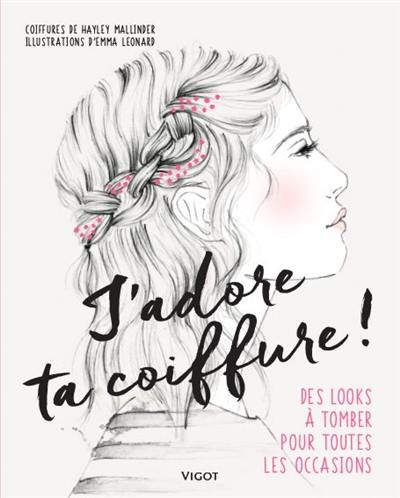 J'adore ta coiffure ! : des looks à tomber pour toutes les occasions