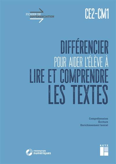 Différencier pour aider l'élève à lire et comprendre les textes, CE2, CM1 : compréhension, écriture, enrichissement lexical