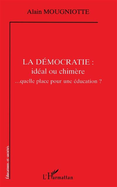 La démocratie : idéal ou chimère : quelle place pour une éducation ?