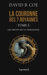 La couronne des 7 royaumes. Vol. 5. Les fruits de la vengeance