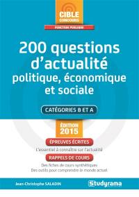 200 questions d'actualité politique, économique et sociale : catégories B et A : épreuves écrites, rappels de cours