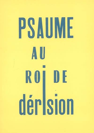 Psaume au roi de dérision