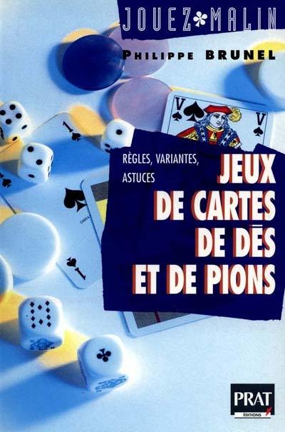 Jeux de cartes, de dés et de pions : règles, variantes, astuces