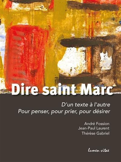 Dire saint Marc : d'un texte à l'autre : pour penser, pour prier, pour désirer