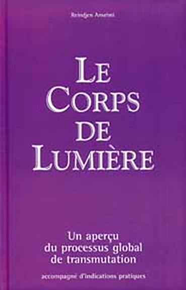 Le corps de lumière : un aperçu du processus global de transmutation : accompagné d'indications pratiques