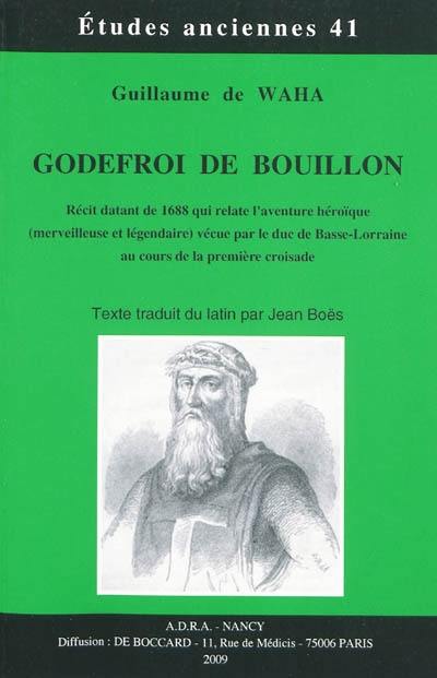 Godefroi de Bouillon : récit datant de 1688 qui relate l'aventure héroïque (merveilleuse et légendaire) vécue par le duc de Basse-Lorraine au cours de la première croisade