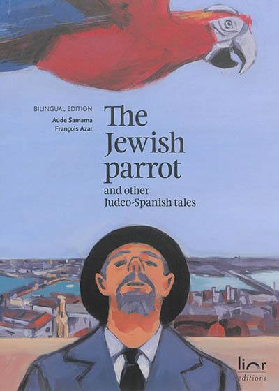 The jewish parrot : and other judeo-spanish tales. El papagayo djudio : i otras konsejikas djudeo-espanyolas