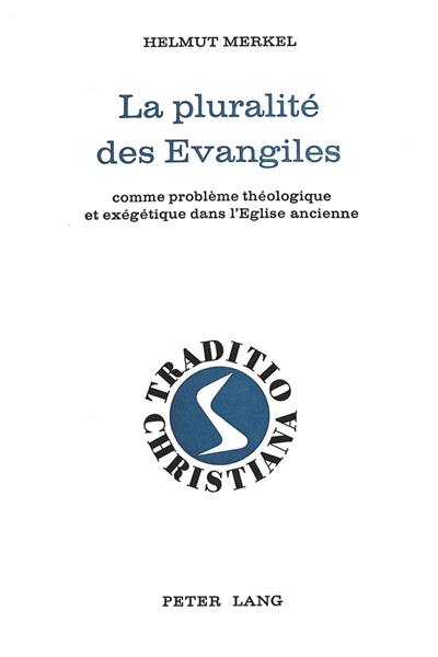 La Pluralité des Evangiles comme problème théologique et exégétique dans l'Eglise ancienne