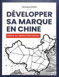 Développer sa marque en Chine grâce au marketing digital : stratégies de référencement web, des réseaux sociaux et du marketing d'influence pour réussir à développer son entreprise en Chine