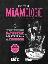 Traité de miamologie : l'étude des disciplines nécessaires aux gourmands. Les fondamentaux de la pâtisserie décryptés par le pourquoi