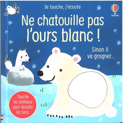 Ne chatouille pas l'ours blanc ! : sinon il va grogner...