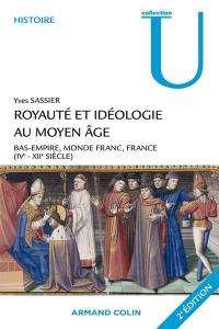 Royauté et idéologie au Moyen Age : Bas-Empire, monde franc, France (IVe-XIIe siècle)