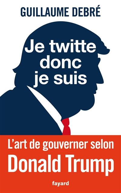 Je twitte donc je suis : l'art de gouverner selon Trump