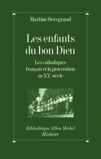 Les enfants du Bon Dieu : les catholiques français et la procréation au XXe siècle