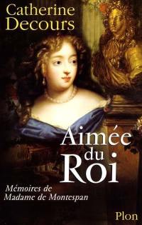 Aimée du roi : mémoires de Françoise de Rochechouart de Mortemart, marquise de Montespan