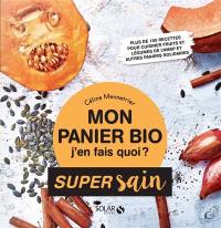 Mon panier bio, j'en fais quoi ? : plus de 180 recettes pour cuisiner fruits et légumes de l'Amap et autres paniers solidaires