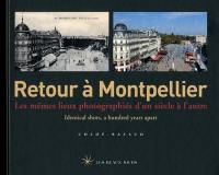 Retour à Montpellier : les mêmes lieux photographiés d'un siècle à l'autre = identical shots a hundred years apart