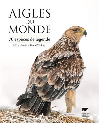 Aigles du monde : 70 espèces de légende